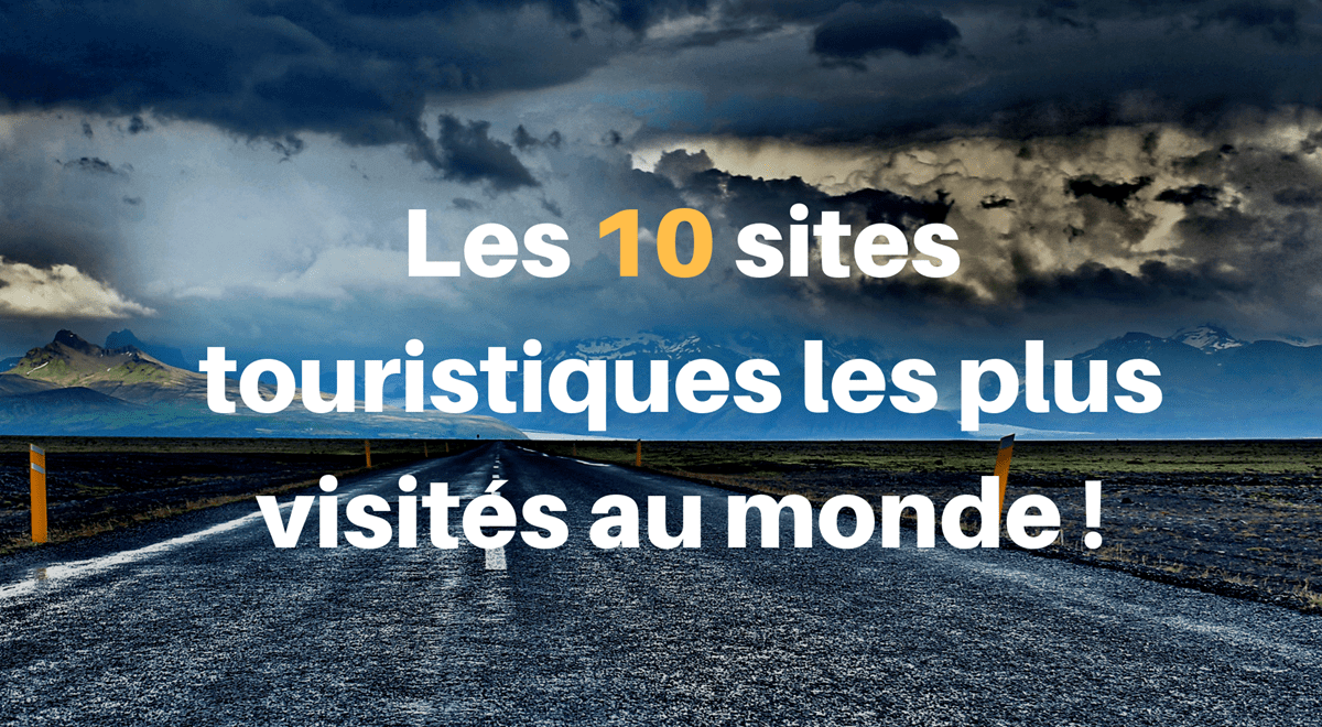 10 sites touristiques les plus visités au monde !