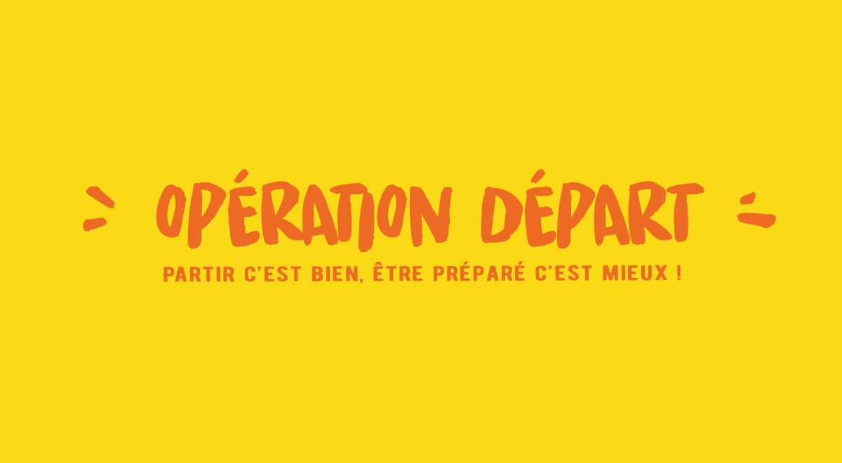 Opération Départ, Partir c’est bien, être préparé c’est mieux !